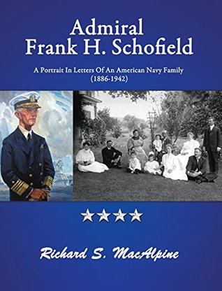 c0918] #D.o.w.n.l.o.a.d% Admiral Frank H. Schofield: A Portrait in Letters of an American Navy Family (1886-1942) - Richard S MacAlpine *e.P.u.b^