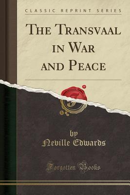[c91ca] *R.e.a.d* #O.n.l.i.n.e! The Transvaal in War and Peace (Classic Reprint) - Neville Edwards #ePub^