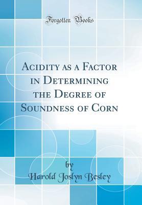 [af93f] ~Full% @Download~ Acidity as a Factor in Determining the Degree of Soundness of Corn (Classic Reprint) - Harold Joslyn Besley *P.D.F#