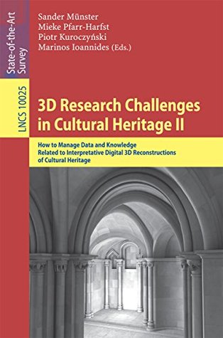 [af991] %R.e.a.d# 3D Research Challenges in Cultural Heritage II: How to Manage Data and Knowledge Related to Interpretative Digital 3D Reconstructions of Cultural Heritage: 2 (Lecture Notes in Computer Science) - Sander Münster #ePub%