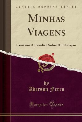 b00af] *D.o.w.n.l.o.a.d# Minhas Viagens: Com Um Appendice Sobre a Educa�ao (Classic Reprint) - Aderson Ferro *P.D.F~
