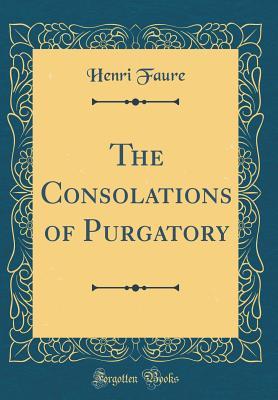 [79e04] @F.u.l.l.* ^D.o.w.n.l.o.a.d^ The Consolations of Purgatory (Classic Reprint) - Henri Faure #e.P.u.b*