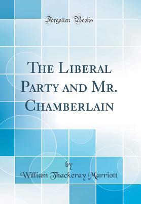 [2f7ce] ~R.e.a.d^ ~O.n.l.i.n.e~ The Liberal Party and Mr. Chamberlain (Classic Reprint) - William Thackeray Marriott ^PDF~