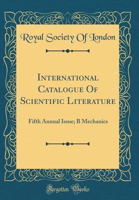 [30ce5] #Full* %Download* International Catalogue of Scientific Literature: Fifth Annual Issue; B Mechanics (Classic Reprint) - Royal Society of London #P.D.F~