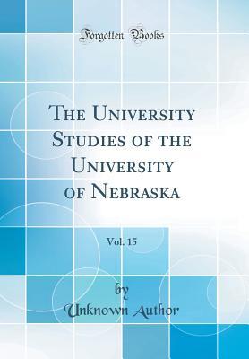 [aaf10] *F.u.l.l.~ !D.o.w.n.l.o.a.d# The University Studies of the University of Nebraska, Vol. 15 (Classic Reprint) - Unknown %PDF@
