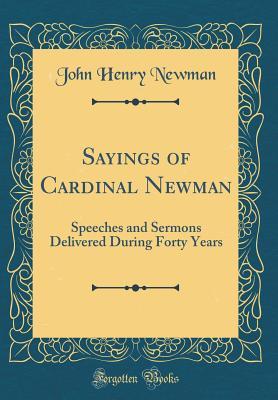 [fca18] %Full! !Download% Sayings of Cardinal Newman: Speeches and Sermons Delivered During Forty Years (Classic Reprint) - John Henry Newman *ePub@