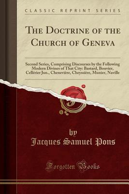 [1f551] #Download* The Doctrine of the Church of Geneva: Second Series, Comprising Discourses by the Following Modern Divines of That City: Bastard, Bouvier, Cell�rier Jun., Chenevi�re, Cheyssi�re, Munier, Naville (Classic Reprint) - Jacques Samuel Pons ^PDF!