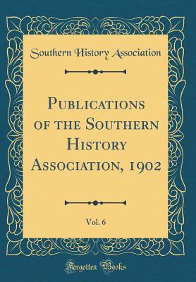 [98e72] #R.e.a.d* Publications of the Southern History Association, 1902, Vol. 6 (Classic Reprint) - Southern History Association ^P.D.F~