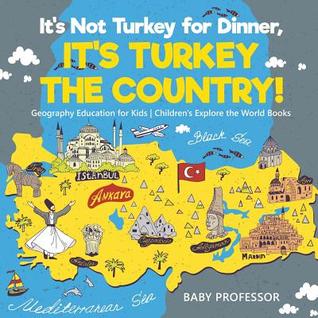 [410e3] %Download^ It's Not Turkey for Dinner, It's Turkey the Country! Geography Education for Kids Children's Explore the World Books - Baby Professor %P.D.F~