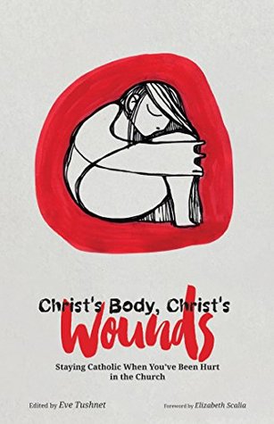 [406b4] !R.e.a.d^ Christ's Body, Christ's Wounds: Staying Catholic When You’ve Been Hurt in the Church - Eve Tushnet ~P.D.F%