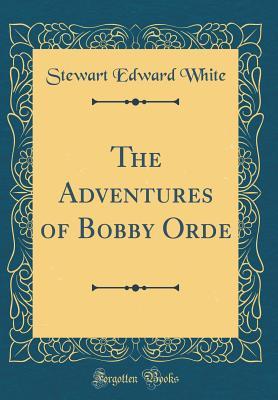[1e16b] ~Download~ The Adventures of Bobby Orde (Classic Reprint) - Stewart Edward White ^P.D.F%