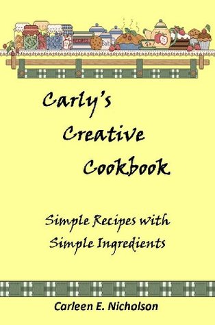 [e30cd] @R.e.a.d* Carly's Creative Cookbook: Simple Recipes With Simple Ingredients - Carleen Nicholson !PDF~