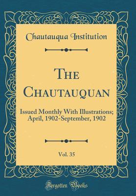 [49b91] ~Full# %Download* The Chautauquan, Vol. 35: Issued Monthly with Illustrations; April, 1902-September, 1902 (Classic Reprint) - Chautauqua Institution ~e.P.u.b@