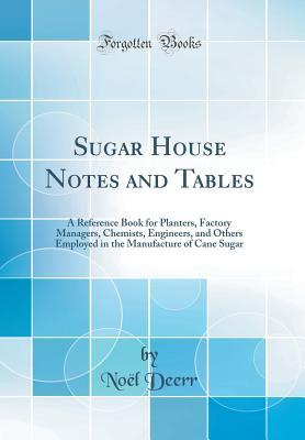 [dd969] @Read! Sugar House Notes and Tables: A Reference Book for Planters, Factory Managers, Chemists, Engineers, and Others Employed in the Manufacture of Cane Sugar (Classic Reprint) - Noel Deerr @e.P.u.b%