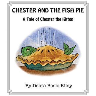[551b3] ^Full~ #Download% CHESTER AND THE FISH PIE: A Tale of Chester the Kitten - Debra Bosio Riley ~P.D.F*