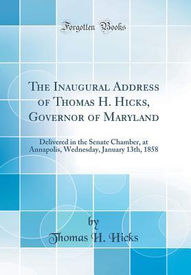 [d152c] ^Read^ The Inaugural Address of Thomas H. Hicks, Governor of Maryland: Delivered in the Senate Chamber, at Annapolis, Wednesday, January 13th, 1858 (Classic Reprint) - Thomas Holliday Hicks ^e.P.u.b*
