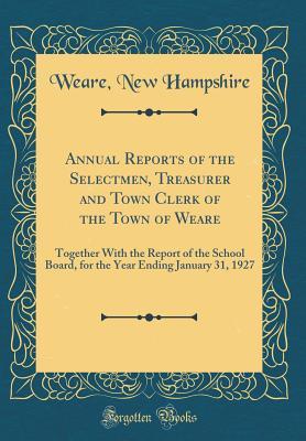 [f6657] #R.e.a.d# Annual Reports of the Selectmen, Treasurer and Town Clerk of the Town of Weare: Together with the Report of the School Board, for the Year Ending January 31, 1927 (Classic Reprint) - Weare New Hampshire ^ePub~