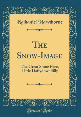 44f92] #D.o.w.n.l.o.a.d% The Snow-Image: The Great Stone Face, Little Daffydowndilly (Classic Reprint) - Nathaniel Hawthorne ~PDF%
