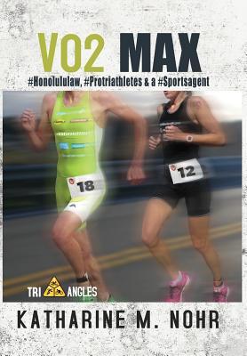 [71396] *Full# @Download^ VO2 Max: #HonoluluLaw, #Protriathletes, & a #Sports Agent - Katharine M. Nohr #e.P.u.b@