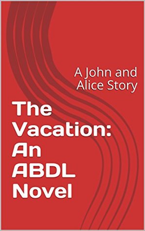 [f3439] ^R.e.a.d! The Vacation: An ABDL Novel: A John and Alice Story - Xander !PDF!