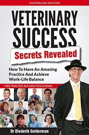 [f40d2] *F.u.l.l.! ~D.o.w.n.l.o.a.d^ Veterinary Success Secrets Revealed: How To Have An Amazing Practice And Achieve Work-Life Balance - Dr Diederik Gelderman !P.D.F@