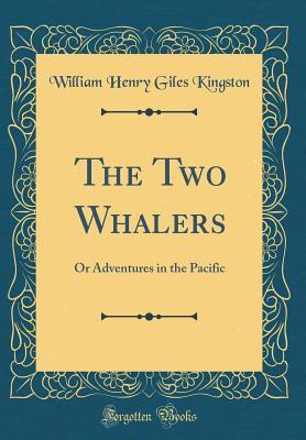 [672c1] %Download% The Two Whalers: Or Adventures in the Pacific (Classic Reprint) - W.H.G. Kingston ^e.P.u.b@