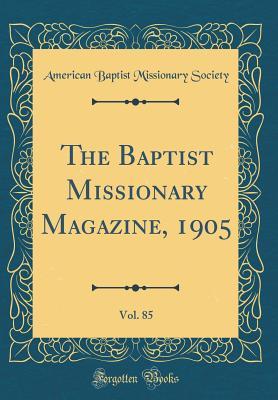 [0a998] @F.u.l.l.% *D.o.w.n.l.o.a.d@ The Baptist Missionary Magazine, 1905, Vol. 85 (Classic Reprint) - American Baptist Missionary Society #P.D.F#