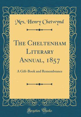 [5c159] ^R.e.a.d! ^O.n.l.i.n.e~ The Cheltenham Literary Annual, 1857: A Gift-Book and Remembrance (Classic Reprint) - Mrs Henry Chetwynd ~ePub*