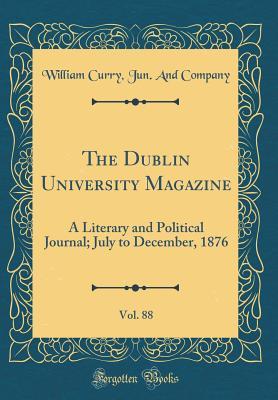 [f06f8] @R.e.a.d# ~O.n.l.i.n.e* The Dublin University Magazine, Vol. 88: A Literary and Political Journal; July to December, 1876 (Classic Reprint) - William Curry Jun and Company !PDF%