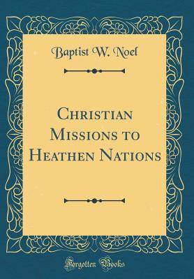 [08832] *Read@ Christian Missions to Heathen Nations (Classic Reprint) - Baptist W Noel !e.P.u.b!