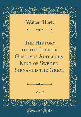 [5bbc0] !Download! The History of the Life of Gustavus Adolphus, King of Sweden, Sirnamed the Great, Vol. 2 (Classic Reprint) - Walter Harte *P.D.F*