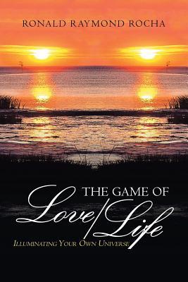 [77d1e] !F.u.l.l.# @D.o.w.n.l.o.a.d# The Game of Love/Life: Illuminating Your Own Universe - Ronald Raymond Rocha ~P.D.F^