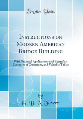 [e8fd7] ^Full^ ^Download# Instructions on Modern American Bridge Building: With Practical Applications and Examples, Estimates of Quantities, and Valuable Tables (Classic Reprint) - G B N Tower %ePub~
