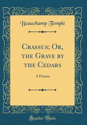 5b802] %D.o.w.n.l.o.a.d# Crassus; Or, the Grave by the Cedars: A Drama (Classic Reprint) - Beauchamp Temple %e.P.u.b!