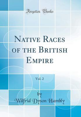 [e3b5c] @Download! Native Races of the British Empire, Vol. 2 (Classic Reprint) - Wilfrid Dyson Hambly ^ePub~