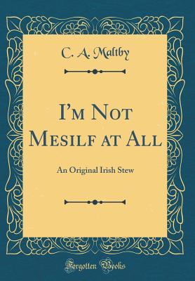 [d51f4] %Download~ I'm Not Mesilf at All: An Original Irish Stew (Classic Reprint) - C a Maltby *e.P.u.b*