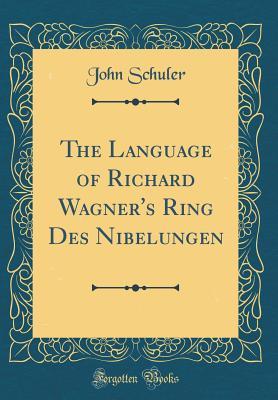 [78e4f] *Read@ The Language of Richard Wagner's Ring Des Nibelungen (Classic Reprint) - John Schuler #e.P.u.b^