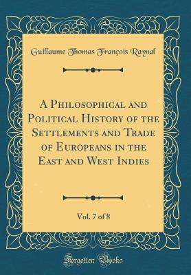 [27948] #Download% A Philosophical and Political History of the Settlements and Trade of Europeans in the East and West Indies, Vol. 7 of 8 (Classic Reprint) - Guillaume Thomas Francois Raynal !e.P.u.b~