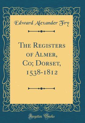 [a0c39] ~Full* #Download% The Registers of Almer, Co; Dorset, 1538-1812 (Classic Reprint) - Edward Alexander Fry %P.D.F@