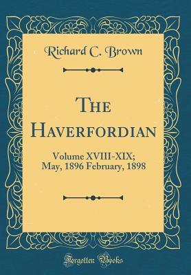 [104fa] @Download* The Haverfordian: Volume XVIII-XIX; May, 1896 February, 1898 (Classic Reprint) - Richard C Brown ^e.P.u.b!