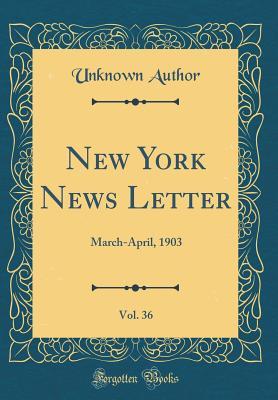[3a915] @F.u.l.l.@ *D.o.w.n.l.o.a.d! New York News Letter, Vol. 36: March-April, 1903 (Classic Reprint) - Unknown @e.P.u.b%