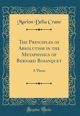 [80001] #R.e.a.d# The Principles of Absolutism in the Metaphysics of Bernard Bosanquet: A Thesis (Classic Reprint) - Marion Delia Crane ~PDF*