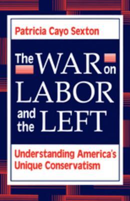 200de] !D.o.w.n.l.o.a.d~ The War on Labor and the Left: Understanding America's Unique Conservatism - Patricia Cayo Sexton #e.P.u.b#