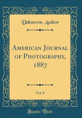 [bebab] !R.e.a.d@ @O.n.l.i.n.e% American Journal of Photography, 1887, Vol. 8 (Classic Reprint) - Unknown @P.D.F!