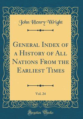 [6816f] @Full^ ~Download@ General Index of a History of All Nations from the Earliest Times, Vol. 24 (Classic Reprint) - John Henry Wright %P.D.F%