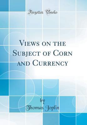 2711e] %D.o.w.n.l.o.a.d~ Views on the Subject of Corn and Currency (Classic Reprint) - Thomas Joplin @e.P.u.b@