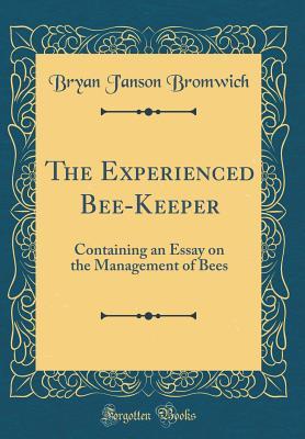[2a58a] ^Read@ The Experienced Bee-Keeper: Containing an Essay on the Management of Bees (Classic Reprint) - Bryan J Bromwich ^e.P.u.b*