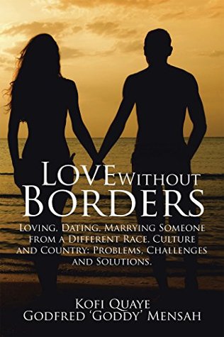 [54d8f] ~R.e.a.d! @O.n.l.i.n.e@ Love Without Borders: Loving, Dating, Marrying Someone from a Different Race, Culture and Country: Problems, Challenges and Solutions. - Godfred Mensah #e.P.u.b~
