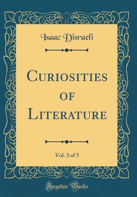 [4469b] %F.u.l.l.% ^D.o.w.n.l.o.a.d! Curiosities of Literature, Vol. 3 of 5 (Classic Reprint) - Isaac D'Israeli ~PDF*