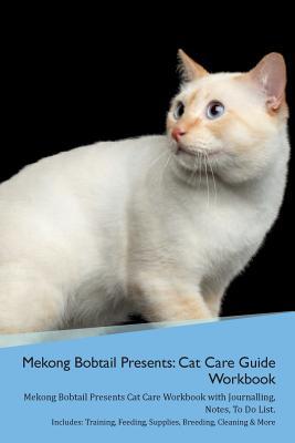 [dae01] !Download# Mekong Bobtail Presents: Cat Care Guide Workbook Mekong Bobtail Presents Cat Care Workbook with Journalling, Notes, To Do List. Includes: Training, Feeding, Supplies, Breeding, Cleaning & More Volume 1 - Productive Cat ^e.P.u.b*
